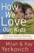 Image of how we love our kids the five love styles of parenting