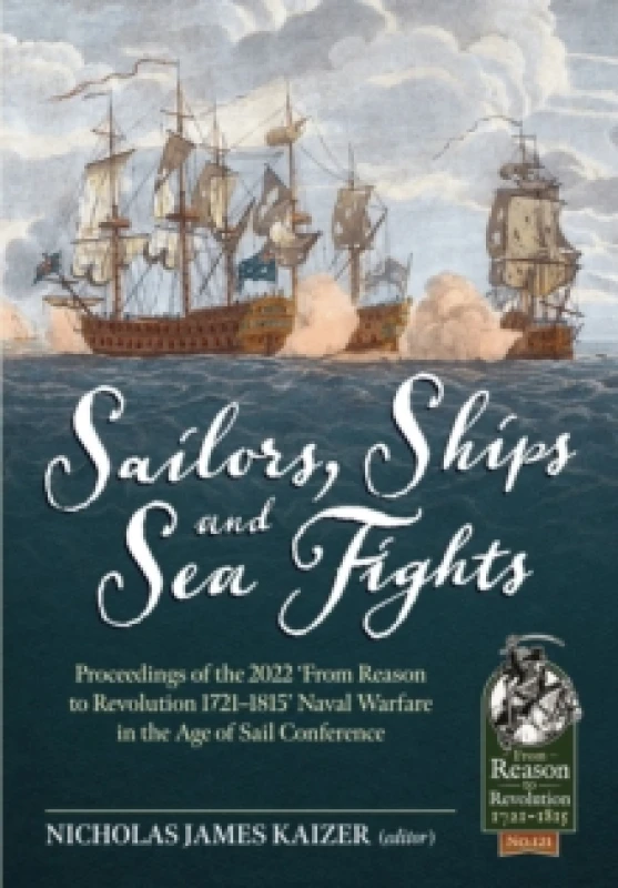 Image of Sailors, Ships, and Sea Fights : Proceedings of the 2022 From Reason to Revolution 17211815 Naval Warfare in the Age of Sail Conference Paperback / so