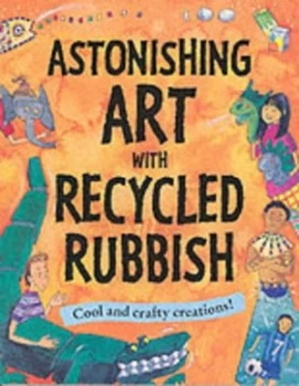 Image of Astonishing Art with Recycled Rubbish by Susan Martineau and Martin Ursell Paperback