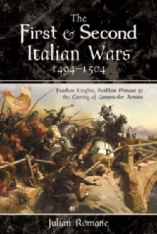 Image of The First and Second Italian Wars, 1494-1504 : Fearless Knights, Ruthless Princes and the Coming of Gunpowder Armies Paperback / softback