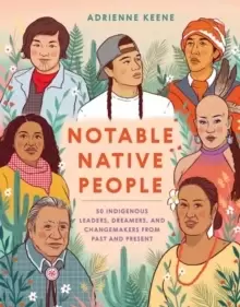 Image of Notable Native People : 50 Indigenous Leaders, Dreamers, and Changemakers from Past and Present