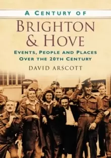 Image of A Century of Brighton and Hove : Events, People and Places Over the 20th Century