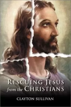 Image of Rescuing Jesus from the Christians by Clayton Sullivan
