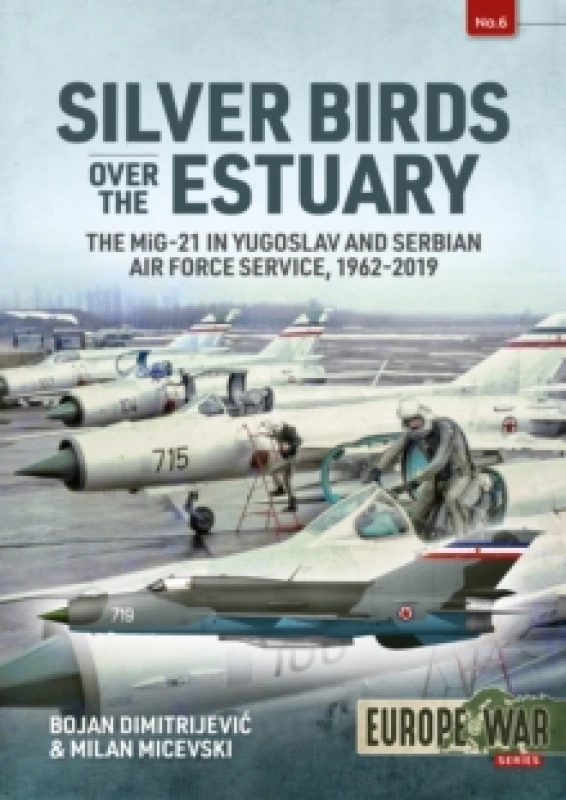 Image of Silver Birds over the Estuary : The MiG-21 in Yugoslav and Serbian Air Force service, 1962-2019 Paperback / softback