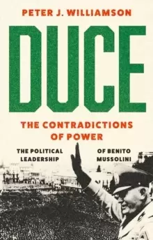 Image of Duce: The Contradictions of Power : The Political Leadership of Benito Mussolini