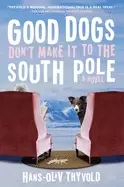 Image of good dogs dont make it to the south pole a novel
