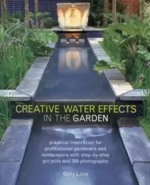 Image of Creative Water Effects in the Garden : Practical Inspiration for Professional Gardeners and Landscapers with Step-by-step Projects and 300 Photographs