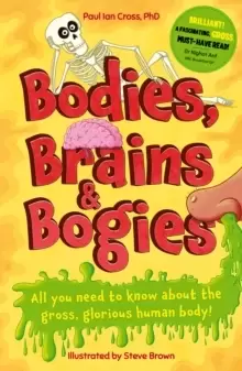 Image of Bodies, Brains and Bogies : Everything about your revolting, remarkable body!