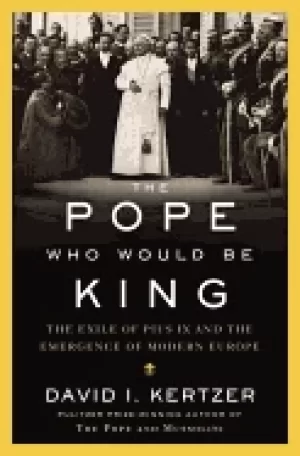 Image of pope who would be king the exile of pius ix and the emergence of modern eur