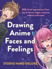 Image of Drawing Anime Faces and Feelings : 800 facial expressions from joy to terror, anger, surprise, sadness and more
