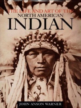 Image of The Life and Art of the North American Indian by John Anson Warner Hardback