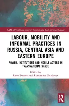 Image of Labour Mobility and Informal Practices in Russia Central Asia and Eastern EuropePower Institutions and Mobile Actors in Transnational Space