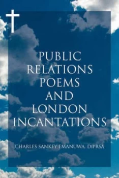 Image of Public Relations Poems and London Incantations by Charles Sankey Emanuwa Paperback