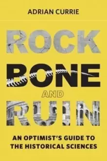 Image of Rock, Bone, and Ruin : An Optimist's Guide to the Historical Sciences