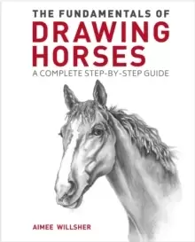 Image of The Fundamentals of Drawing Horses : A Complete Step-by-Step Guide