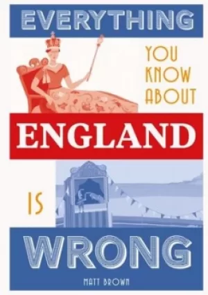Image of Everything you know about England is wrong by Matt Brown