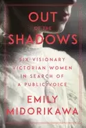 Image of out of the shadows six visionary victorian women in search of a public voic