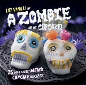 Image of A Zombie Ate My Cupcake by Lily Vanilli and Lily Vanilli Hardback