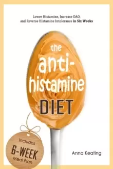 Image of The AntiHistamine Diet : Lower Histamine, Increase DAO, and Reverse Histamine Intolerance in Six Weeks