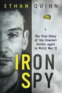 Image of iron spy the true story of the greatest double agent in world war ii