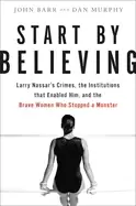 Image of start by believing larry nassars crimes the institutions that enabled him a