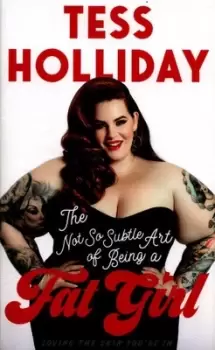 Image of The not so subtle art of being a fat girl by Tess Holliday