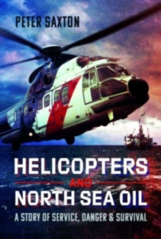 Image of Helicopters and North Sea Oil : A Story of Service, Danger and Survival Hardback