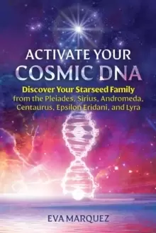 Image of Activate Your Cosmic DNA : Discover Your Starseed Family from the Pleiades, Sirius, Andromeda, Centaurus, Epsilon Eridani, and Lyra