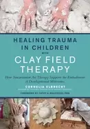Image of healing trauma in children with clay field therapy how sensorimotor art the