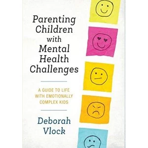 Image of Parenting Children with Mental Health Challenges A Guide to Life with Emotionally Complex Kids Hardback 2018