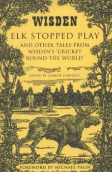 Image of Elk Stopped Play and Other Tales from Wisdens cricket Round the World by Charlie Connelly Hardback