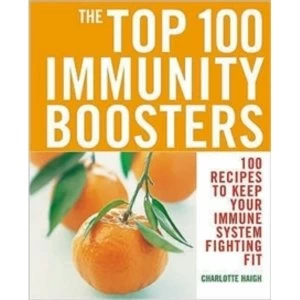 Image of The Top 100 Immunity Boosters: 100 Recipes to Keep Your Immune System Fighting Fit by Charlotte Haigh (Paperback, 2005)