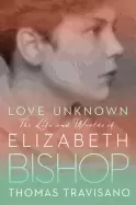 Image of love unknown the life and worlds of elizabeth bishop