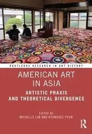 Image of American Art in Asia Artistic Praxis and Theoretical Divergence