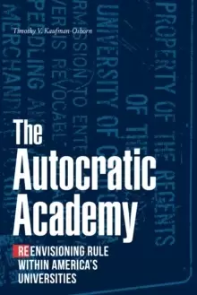 Image of The Autocratic Academy : Reenvisioning Rule within America's Universities