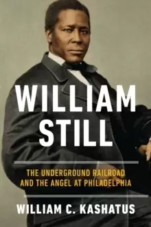 Image of William Still : The Underground Railroad and the Angel at Philadelphia