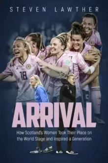 Image of Arrival : How Scotland's Women Took Their Place on the World Stage and Inspired a Generation