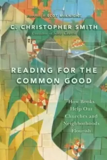 Image of Reading for the Common Good : How Books Help Our Churches and Neighborhoods Flourish