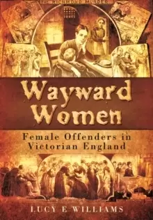 Image of Wayward Women: Female Offending in Victorian England