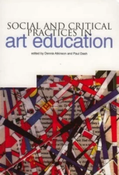 Image of Social and Critical Practices in Art Education by Dennis Atkinson Paperback