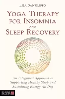 Image of Yoga Therapy for Insomnia and Sleep Recovery : An Integrated Approach to Supporting Healthy Sleep and Sustaining Energy All Day