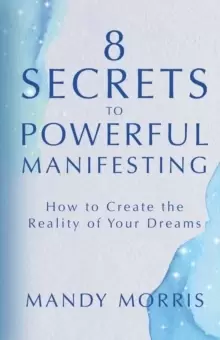 Image of 8 Secrets to Powerful Manifesting : How to Create the Reality of Your Dreams