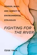 Image of fighting for the river gender body and agency in environmental struggles