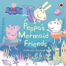 Image of Peppa Pig: Peppa's Mermaid Friends : A Lift-the-Flap Book