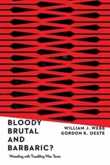 Image of Bloody, Brutal, and Barbaric? - Wrestling with Troubling War Texts
