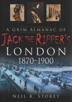 Image of A Grim Alamanac of Jack the Rippers London 1870-1900 by Neil R Storey Hardback