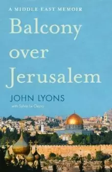 Image of Balcony Over Jerusalem: a Middle East Memoir by John Lyons