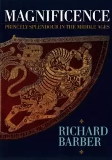 Image of Magnificence : and Princely Splendour in the Middle Ages