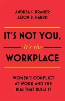 Image of It's Not You, It's the Workplace : Womens Conflict at Work and the Bias that Built it