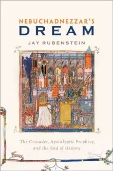 Image of Nebuchadnezzar's Dream : The Crusades, Apocalyptic Prophecy, and the End of History